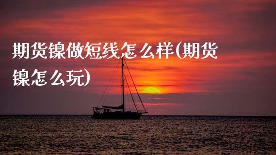 期货镍做短线怎么样(期货镍怎么玩)_黄金期货_第1张_珍投期货网 期货镍做短线怎么样(期货镍怎么玩)_https://www.zztgc.com_黄金期货_第1张