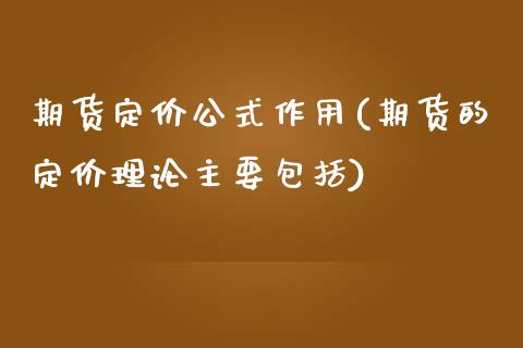 期货定价公式作用(期货的定价理论主要包括)_https://www.zztgc.com_期货入门_第1张