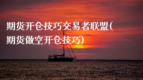 期货开仓技巧交易者联盟(期货做空开仓技巧)_https://www.zztgc.com_期货直播_第1张