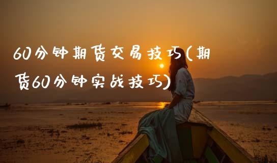 60分钟期货交易技巧(期货60分钟实战技巧)_https://www.zztgc.com_期货行情_第1张