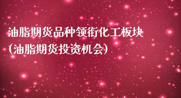 油脂期货品种领衔化工板块(油脂期货投资机会)_https://www.zztgc.com_期货入门_第1张