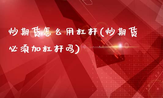 炒期货怎么用杠杆(炒期货必须加杠杆吗)_https://www.zztgc.com_黄金期货_第1张