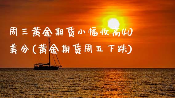 周三黄金期货小幅收高40美分(黄金期货周五下跌)_https://www.zztgc.com_期货行情_第1张