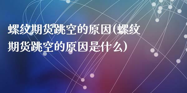 螺纹期货跳空的原因(螺纹期货跳空的原因是什么)_https://www.zztgc.com_黄金期货_第1张