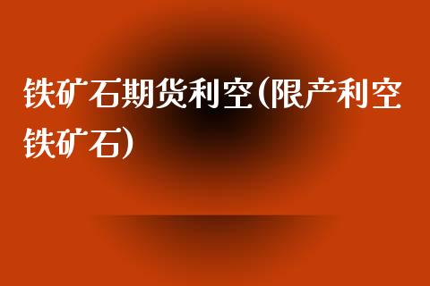 铁矿石期货利空(限产利空铁矿石)_https://www.zztgc.com_期货入门_第1张