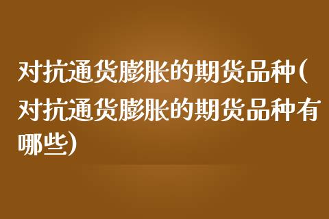 对抗通货膨胀的期货品种(对抗通货膨胀的期货品种有哪些)_https://www.zztgc.com_期货入门_第1张