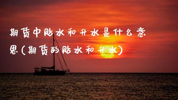期货中贴水和升水是什么意思(期货的贴水和升水)_https://www.zztgc.com_期货开户_第1张