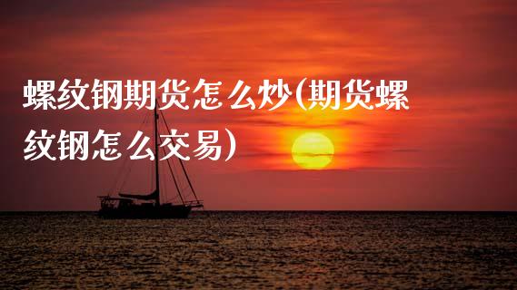 螺纹钢期货怎么炒(期货螺纹钢怎么交易)_https://www.zztgc.com_期货直播_第1张