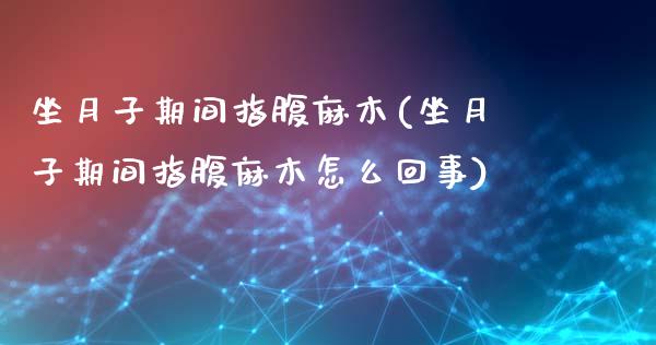 坐月子期间指腹麻木(坐月子期间指腹麻木怎么回事)_https://www.zztgc.com_期货开户_第1张