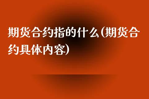 期货合约指的什么(期货合约具体内容)_https://www.zztgc.com_期货直播_第1张