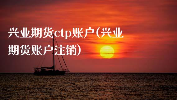 兴业期货ctp账户(兴业期货账户注销)_https://www.zztgc.com_期货入门_第1张