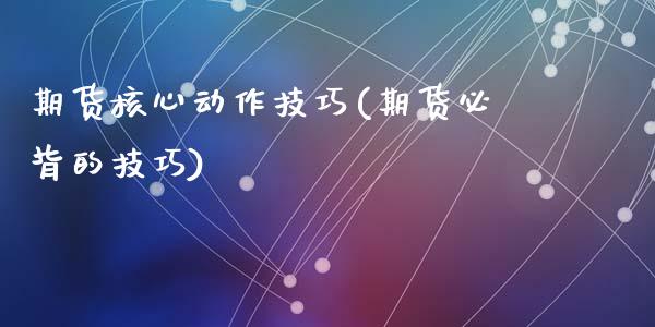 期货核心动作技巧(期货必背的技巧)_https://www.zztgc.com_黄金期货_第1张