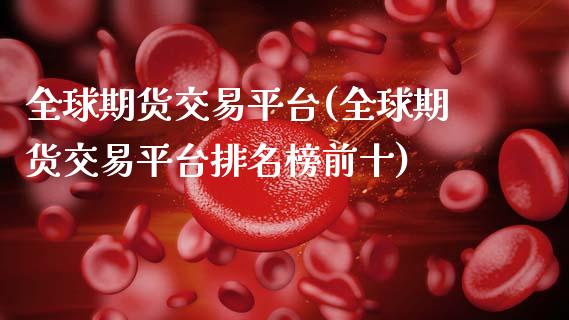 全球期货交易平台(全球期货交易平台排名榜前十)_https://www.zztgc.com_期货行情_第1张