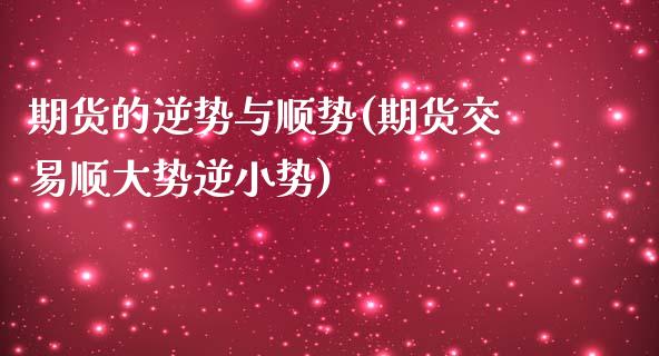 期货的逆势与顺势(期货交易顺大势逆小势)_https://www.zztgc.com_期货直播_第1张