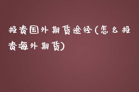 投资国外期货途径(怎么投资海外期货)_https://www.zztgc.com_期货行情_第1张