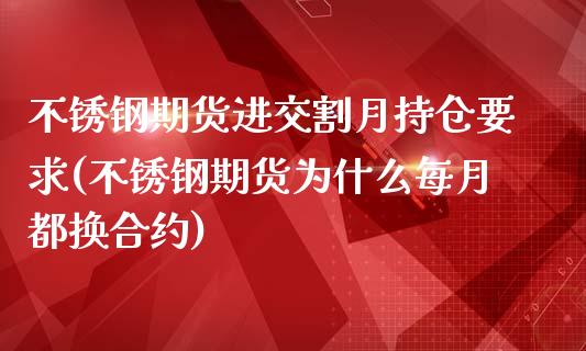 不锈钢期货进交割月持仓要求(不锈钢期货为什么每月都换合约)_https://www.zztgc.com_黄金期货_第1张