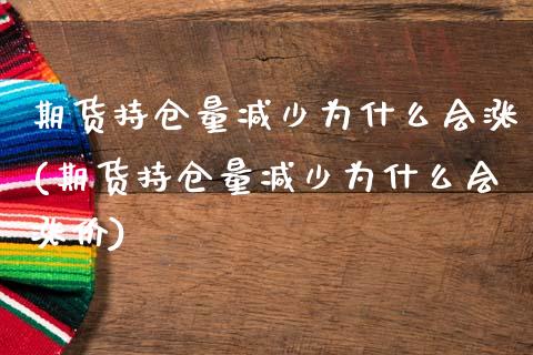 期货持仓量减少为什么会涨(期货持仓量减少为什么会涨价)_https://www.zztgc.com_黄金期货_第1张