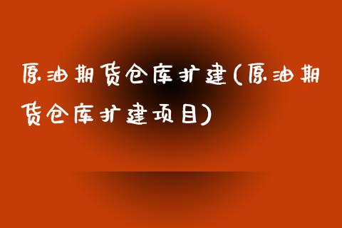 原油期货仓库扩建(原油期货仓库扩建项目)_https://www.zztgc.com_黄金期货_第1张