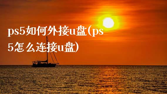 ps5如何外接u盘(ps5怎么连接u盘)_https://www.zztgc.com_期货开户_第1张