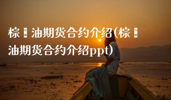 棕榈油期货合约介绍(棕榈油期货合约介绍ppt)_https://www.zztgc.com_原油期货_第1张