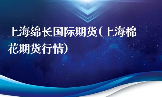 上海绵长国际期货(上海棉花期货行情)_https://www.zztgc.com_期货直播_第1张