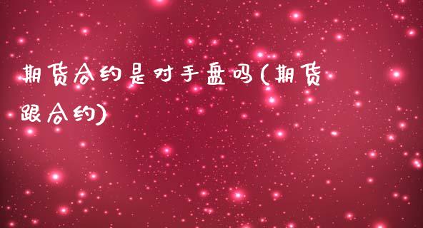 期货合约是对手盘吗(期货跟合约)_https://www.zztgc.com_黄金期货_第1张