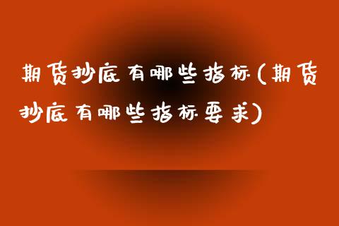 期货抄底有哪些指标(期货抄底有哪些指标要求)_https://www.zztgc.com_原油期货_第1张