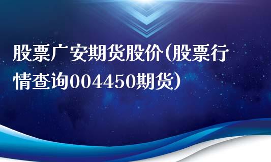 股票广安期货股价(股票行情查询004450期货)_https://www.zztgc.com_黄金期货_第1张
