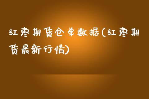 红枣期货仓单数据(红枣期货最新行情)_https://www.zztgc.com_期货直播_第1张