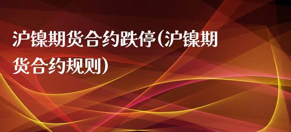 沪镍期货合约跌停(沪镍期货合约规则)_https://www.zztgc.com_期货行情_第1张