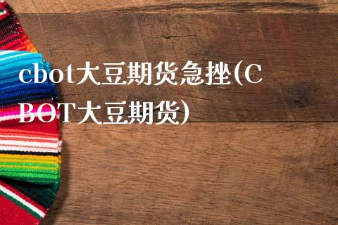 cbot大豆期货急挫(CBOT大豆期货)_https://www.zztgc.com_期货行情_第1张