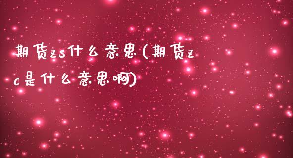 期货zs什么意思(期货zc是什么意思啊)_https://www.zztgc.com_期货直播_第1张