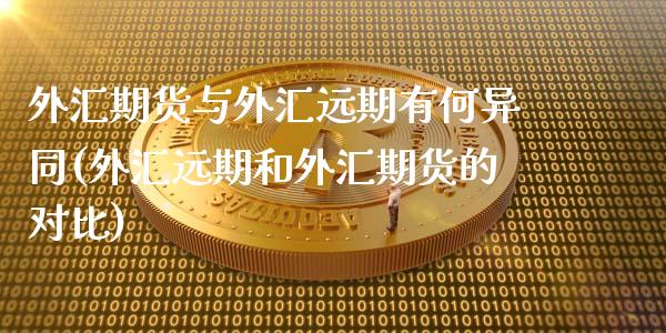 外汇期货与外汇远期有何异同(外汇远期和外汇期货的对比)_https://www.zztgc.com_原油期货_第1张