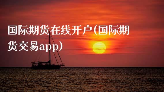 国际期货在线开户(国际期货交易app)_https://www.zztgc.com_期货入门_第1张