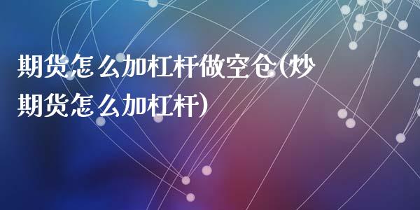 期货怎么加杠杆做空仓(炒期货怎么加杠杆)_https://www.zztgc.com_期货行情_第1张