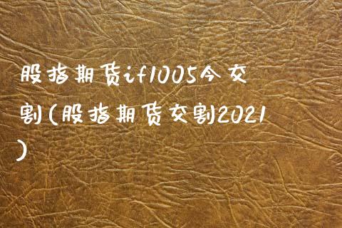 股指期货if1005今交割(股指期货交割2021)_https://www.zztgc.com_期货入门_第1张