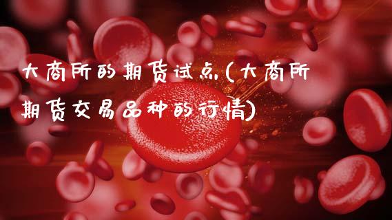大商所的期货试点(大商所期货交易品种的行情)_https://www.zztgc.com_期货直播_第1张