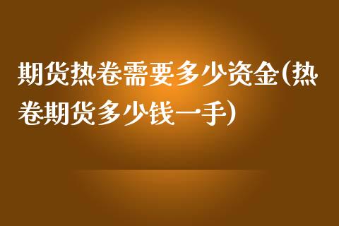 期货热卷需要多少资金(热卷期货多少钱一手)_https://www.zztgc.com_期货开户_第1张