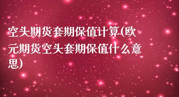 空头期货套期保值计算(欧元期货空头套期保值什么意思)_https://www.zztgc.com_期货直播_第1张
