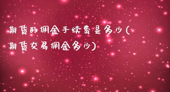 期货的佣金手续费是多少(期货交易佣金多少)_https://www.zztgc.com_期货直播_第1张