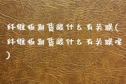 纤维板期货跟什么有关联(纤维板期货跟什么有关联呢)_https://www.zztgc.com_黄金期货_第1张