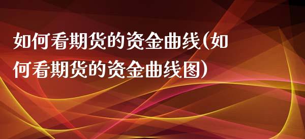 如何看期货的资金曲线(如何看期货的资金曲线图)_期货入门_第1张_珍投期货网 如何看期货的资金曲线(如何看期货的资金曲线图)_https://www.zztgc.com_期货入门_第1张