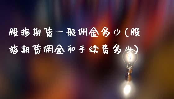 股指期货一般佣金多少(股指期货佣金和手续费多少)_https://www.zztgc.com_期货行情_第1张