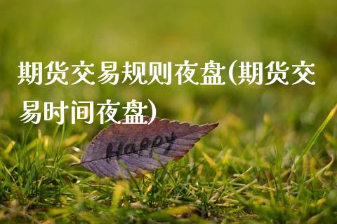 期货交易规则夜盘(期货交易时间夜盘)_https://www.zztgc.com_期货直播_第1张