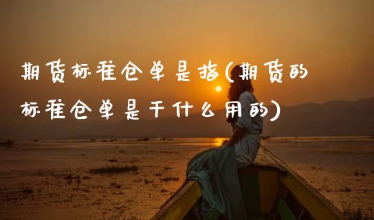 期货标准仓单是指(期货的标准仓单是干什么用的)_https://www.zztgc.com_期货直播_第1张