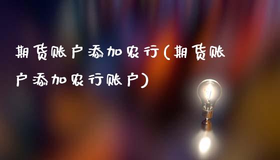 期货账户添加农行(期货账户添加农行账户)_https://www.zztgc.com_期货直播_第1张