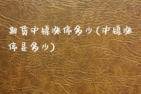 期货沪镍涨停多少(沪镍涨停是多少)_https://www.zztgc.com_原油期货_第1张