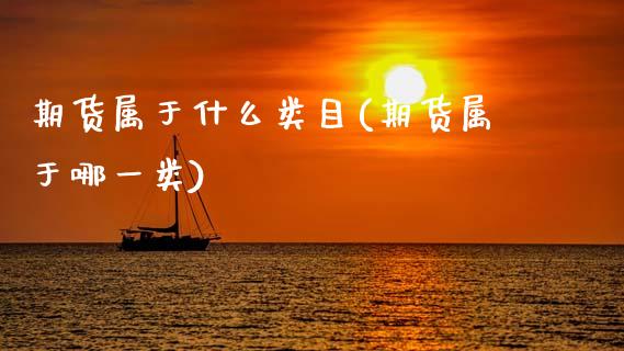 期货属于什么类目(期货属于哪一类)_https://www.zztgc.com_期货直播_第1张
