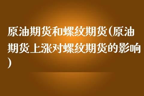 原油期货和螺纹期货(原油期货上涨对螺纹期货的影响)_https://www.zztgc.com_期货入门_第1张