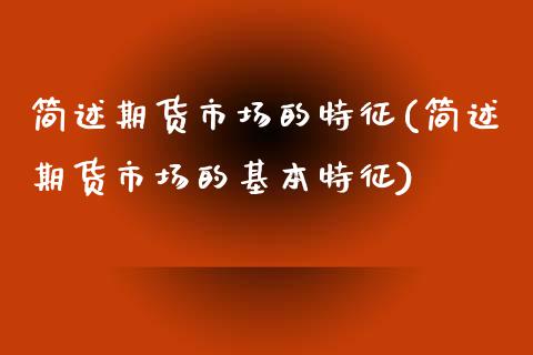 简述期货市场的特征(简述期货市场的基本特征)_https://www.zztgc.com_黄金期货_第1张